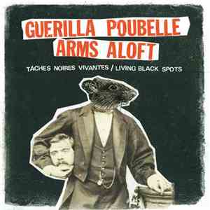 Guerilla Poubelle / Arms Aloft - Tâches Noires Vivantes / Living Black Spot ...