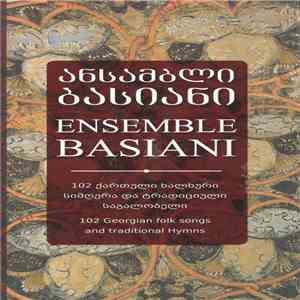 ანსამბლი ბასიანი = Ensemble Basiani - 102 ქართული ხალხური სიმღერა და ტრადიციული საგალობელი = 102 Georgian Folk Songs And Traditional Hymns