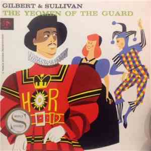 Gilbert & Sullivan, The Glyndebourne Festival Chorus, Pro Arte Orchestra Conducted By Sir Malcolm Sargent - The Yeomen Of The Guard