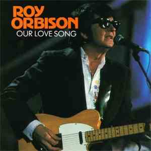 Roy Orbison - Our Love Song