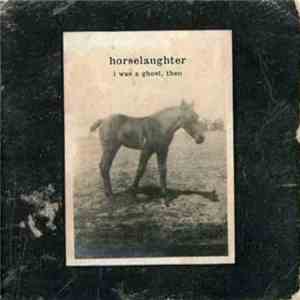 Horselaughter - I Was A Ghost, Then