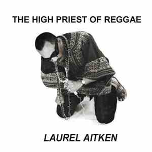 Laurel Aitken - The High Priest Of Reggae