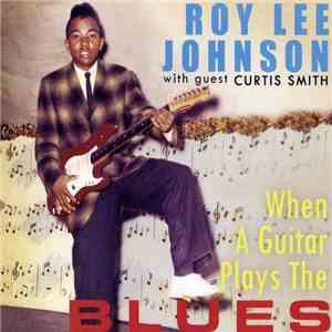 Roy Lee Johnson, Curtis Smith  - When A Guitar Plays The Blues