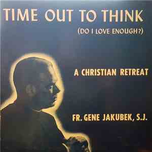Rev. Gene Jakubek - Time Out To Think (Do I Love Enough?)