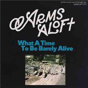 Arms Aloft - What A Time To Be Barely Alive