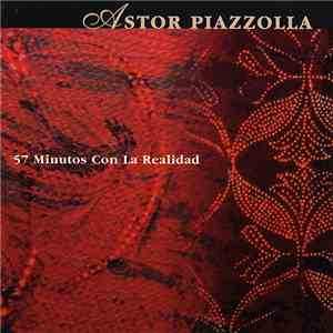 Astor Piazzolla - 57 Minutos Con La Realidad