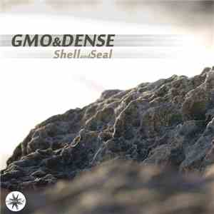 GMO & Dense - Shell And Seal