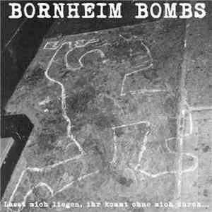Bornheim Bombs - Lasst Mich Liegen, Ihr Kommt Ohne Mich Durch ...