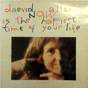 Daevid Allen - Now Is The Happiest Time Of Your Life