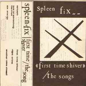 Spleen Fix - First Time Shiver / The Songs