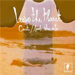 Leave The Planet - Coasts / Sarah, Where Are You