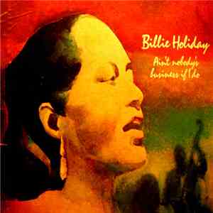 Billie Holiday - Ain't Nobody's Business If I Do