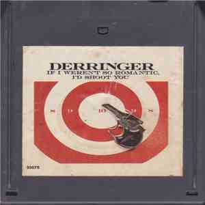 Derringer  - If I Weren't So Romantic, I'd Shoot You