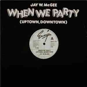 Jay W. McGee - When We Party (Uptown, Downtown)