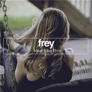 Frey  - Love Like This