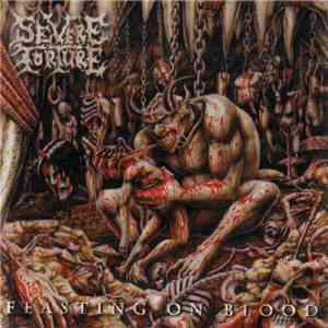 Severe Torture - Feasting On Blood