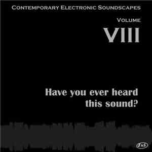 Various - Contemporary Electronic Soundscapes, Volume VIII: Have You Ever H ...