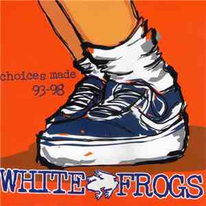 White Frogs - Choices Made 93-98