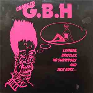 Charged G.B.H - Leather, Bristles, No Survivors And Sick Boys...