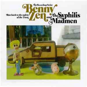 Benny Zen The Recording Artist and The Syphilis Madmen - Run Back To The Safety Of The Town