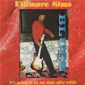 Fillmore Sims - It's Going To Be My Time After While