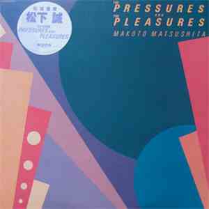 Makoto Matsushita - The Pressures And The Pleasures