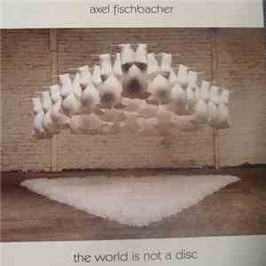 Axel Fischbacher - The World Is Not A Disc