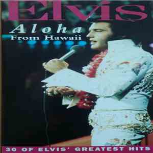 Elvis - Aloha From Hawaii - 30 Of Elvis' Greatest Hits