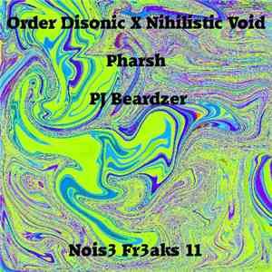 Order Disonic X Nihilistic Void / Pharsh / PJ Beardzer - Nois3 Fr3aks 11