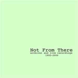 Not From There - archival and live recordings