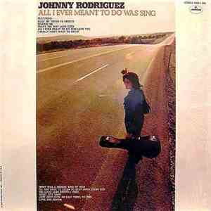 Johnny Rodriguez  - All I Ever Meant To Do Was Sing