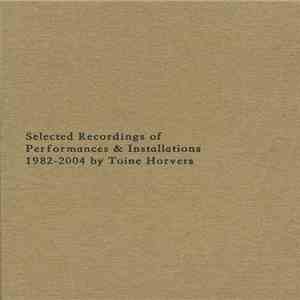 Toine Horvers - Selected Recordings Of Performances & Installations