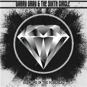 Garry Gray & The Sixth Circle - Diamond In The Forehead