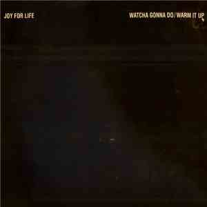 Joy For Life - Watcha Gonna Do / Warm It Up