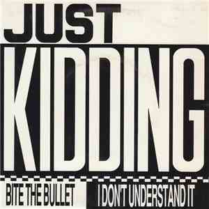 Just Kidding - Bite The Bullet / I Don't Understand It