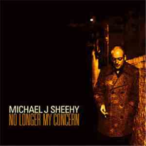 Michael J Sheehy - No Longer My Concern