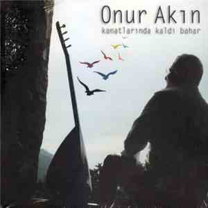Onur Akın - Kanatlarında Kaldı Bahar