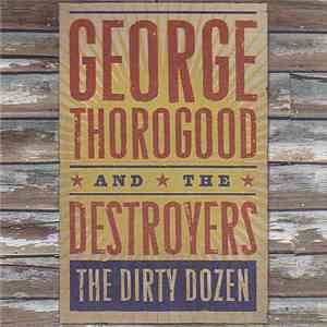 George Thorogood & The Destroyers - The Dirty Dozen