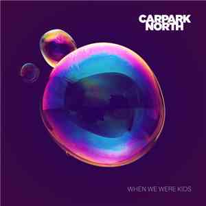 Carpark North - When We Were Kids