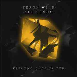 Frank Wild  - Všechno Chci Už Teď