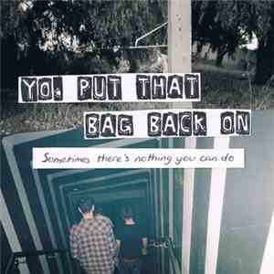 Yo, Put That Bag Back On - Sometimes There's Nothing You Can Do