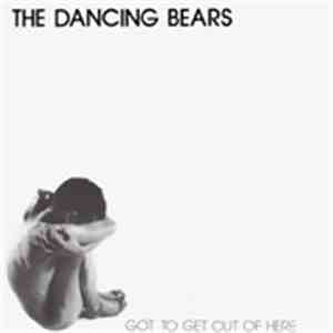 The Dancing Bears - Got To Get Out Of Here