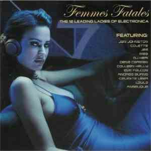 Various - Femmes Fatales - The 12 Leading Ladies Of Electronica
