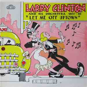 Larry Clinton And His Orchestra - Let Me Off Uptown 1937-41