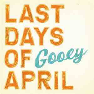Last Days Of April - Gooey