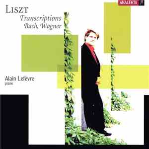 Liszt, Alain Lefèvre - Liszt: Bach & Wagner Transcriptions