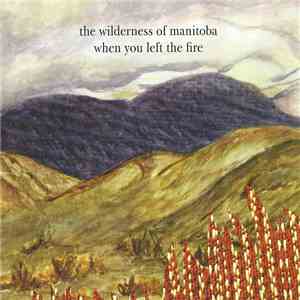 The Wilderness Of Manitoba - When You Left The Fire