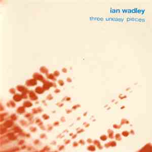 Ian Wadley - Three Uneasy Pieces