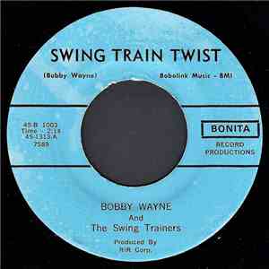 Bobby Wayne And The Swing Trainers - Swing Train Twist / Twistin' Swing Tra ...