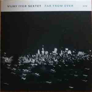 Vijay Iyer Sextet - Far From Over